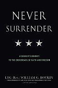 Never Surrender A Soldiers Journey to the Crossroads of Faith & Freedom