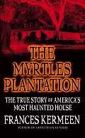 Myrtles Plantation The True Story of Americas Most Haunted House
