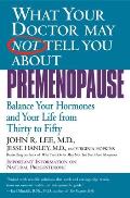What Your Doctor May Not Tell You about Premenopause Balance Your Hormones & Your Life from Thirty to Fifty