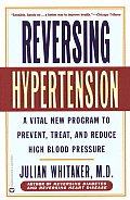 Reversing Hypertension A Vital New Program to Prevent Treat & Reduce High Blood Pressure