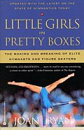 Little Girls In Pretty Boxes The Making & Breaking of Elite Gymnasts & Figure Skaters