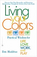 Living Your Colors: Practical Wisdom for Life, Love, Work, and Play