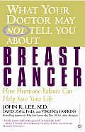 What Your Doctor May Not Tell You about Breast Cancer How Hormone Balance Can Help Save Your Life