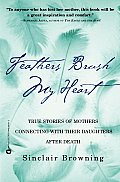 Feathers Brush My Heart True Stories of Mothers Touching Their Daughters Lives After Death