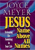 Jesus--Name Above All Names: Releasing His Anointing in Your Life