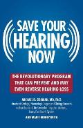 Save Your Hearing Now: The Revolutionary Program That Can Prevent and May Even Reverse Hearing Loss
