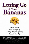 Letting Go of Your Bananas How to Become More Successful by Getting Rid of Everything Rotten in Your Life