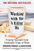 Working with You Is Killing Me Freeing Yourself from Emotional Traps at Work