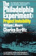 The Philadelphia Experiment: Project Invisibility: The Startling Account of a Ship That Vanished-And Returned to Damn Those Who Knew Why...
