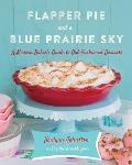 Flapper Pie & Blue Prairie Sky a Modern Bakers Guide to Old Fashioned Desserts