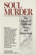 Soul Murder The Effects of Childhood Abuse & Deprivation