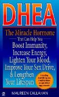 DHEA the miracle hormone that can help you boost immunity increase energy lighten your mood improve your sex drive & lengthen your lifespan