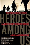 Heroes Among Us Firsthand Accounts of Combat from Americas Most Decorated Warriors in Iraq & Afghanistan