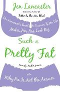 Such a Pretty Fat: One Narcissist's Quest to Discover If Her Life Makes Her Ass Look Big, or Why Pi E Is Not the Answer