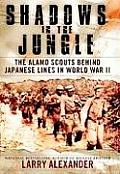Shadows in the Jungle The Alamo Scouts Behind Japanese Lines in World War II