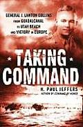 Taking Command General J Lawton Collins from Guadalcanal to Utah Beach & Victory in Europe