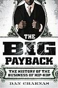 Big Payback The History of the Business of Hip Hop