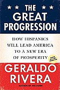 Great Progression How Hispanics Will Lead America to a New Era of Prosperity
