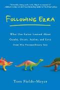 Following Ezra: What One Father Learned about Gumby, Otters, Autism, and Love from His Extraordi Nary Son