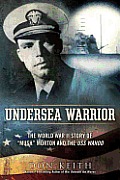 Undersea Warrior The World War II Story of Mush Morton & the USS Wahoo