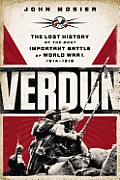 Verdun The Lost History of the Most Important Battle of World War I 1914 1918