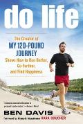 Do Life The Creator of My 120 Pound Journey Shows How to Run Better Go Farther & Find Happiness