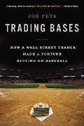 Trading Bases How a Wall Street Trader Made a Fortune Betting on Baseball