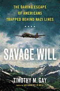 Savage Will The Daring Escape of Americans Trapped Behind Nazi Lines