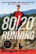 80 20 Running Run Stronger & Race Faster by Training Slower