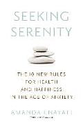 Seeking Serenity The 10 New Rules for Health & Happiness in the Age of Anxiety