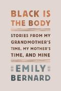 Black Is the Body: Stories from My Grandmother's Time, My Mother's Time, and Mine