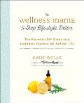 Wellness Mama 5 Step Lifestyle Detox The Essential DIY Guide to a Healthier Cleaner All Natural Life