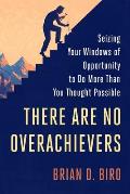There Are No Overachievers Seizing Your Woo to Do More Than You Thought Possible
