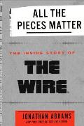 All the Pieces Matter The Inside Story of the Wire