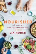 Nourished A Memoir of Food Faith & Enduring Love with Recipes