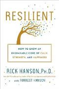 Resilient How to Grow an Unshakable Core of Calm Strength & Happiness