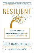 Resilient How to Grow an Unshakable Core of Calm Strength & Happiness