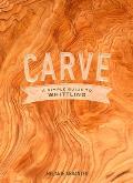 Carve A Simple Guide to Whittling
