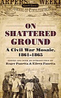 On Shattered Ground A Civil War Mosaic 1861 1865