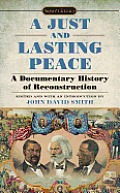 Just & Lasting Peace A Documentary History of Reconstruction