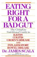 Eating Right For A Bad Gut The Complete Nutritional Guide to Ileitis Colitis Crohns Disease & Inflamitory Bowel Disease