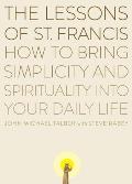 Lessons of Saint Francis How to Bring Simplicity & Spirituality Into Your Daily Life
