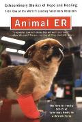 Animal E.R.: The Tufts University School of Veterinary Medicine Extraordinary Stories of Hope and Healing from One of the World's L