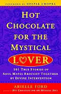 Hot Chocolate For The Mystical Lover 101 True Stories of Soul Mates Brought Together by Divine Intervention