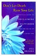 Dont Let Death Ruin Your Life A Practical Guide to Reclaiming Happiness After the Death of a Loved One