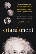 Entanglement The Unlikely Story of How Scientists Mathematicians & Philosophers Proved Einsteins Spookiest Theory