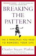 Breaking the Pattern the 5 Principles You Need to Remodel Your Life