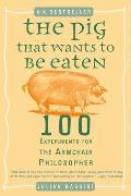 Pig That Wants to Be Eaten 100 Experiments for the Armchair Philosopher