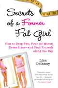 Secrets of a Former Fat Girl How to Lose Two Four or More Dress Sizes & Find Yourself Along the Way