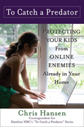 To Catch a Predator Protecting Your Kids from Online Enemies Already in Your Home